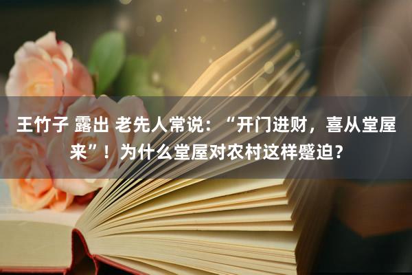 王竹子 露出 老先人常说：“开门进财，喜从堂屋来”！为什么堂屋对农村这样蹙迫？