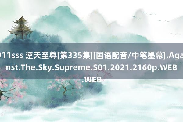 911sss 逆天至尊[第335集][国语配音/中笔墨幕].Against.The.Sky.Supreme.S01.2021.2160p.WEB